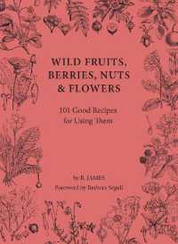 Wild Fruits, Berries, Nuts & Flowers : 101 Good Recipes for Using Them