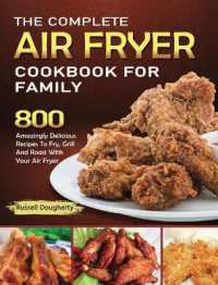 The Complete Air Fryer Cookbook for Family : 800 Amazingly Delicious Recipes to Fry, Grill and Roast with Your Air Fryer