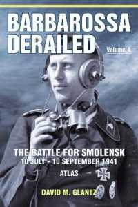 Barbarossa Derailed: the Battle for Smolensk 10 July-10 September 1941 Volume 4 : Atlas （Reprint）