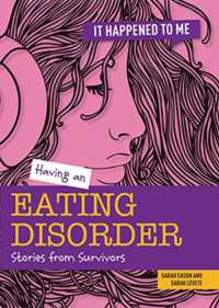 Having an Eating Disorder : Stories from Survivors (It Happened to Me)