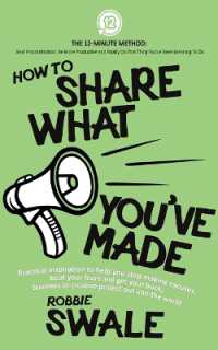 How to Share What You've Made : Practical inspiration to help you stop making excuses, beat your fears and get your book, business or creative project out into the world (The 12-minute Method: Beat Procrastination, Be More Productive and Finally Do T