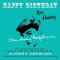 Happy Birthday—Love, Audrey : On Your Special Day, Enjoy the Wit and Wisdom of Audrey Hepburn, the World's Most Elegant Actress (Happy Birthday, Love . . .)