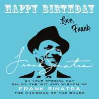 Happy Birthday—Love, Frank : On Your Special Day, Enjoy the Wit and Wisdom of Frank Sinatra, the Chairman of the Board (Happy Birthday—love . . .)