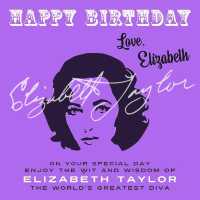 Happy Birthday—Love, Elizabeth : On Your Special Day, Enjoy the Wit and Wisdom of Elizabeth Taylor, the World's Greatest Diva (Happy Birthday—love . . .)