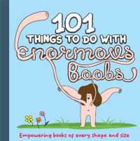 101 Things to do with Enormous Boobs : Empowering Boobs of Every Shape and Size