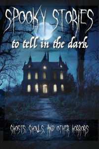 Spooky Stories to Tell in the Dark : Ghosts, Ghouls, and Other Horrors