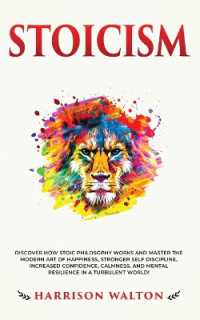 Stoicism : Discover How Stoic Philosophy Works and Master the Modern Art of Happiness, Stronger Self Discipline, Increased Confidence, Calmness, and Mental Resilience in a Turbulent World!