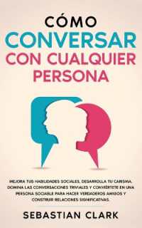 Cómo Conversar Con Cualquier Persona : Mejora tus habilidades sociales, desarrolla tu carisma, domina las conversaciones triviales y conviértete en una persona sociable para hacer verdaderos amigos y construir relaciones significativas.