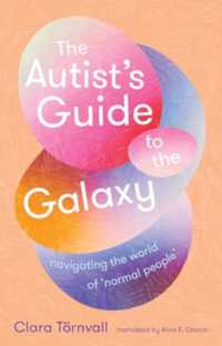 The Autist's Guide to the Galaxy : navigating the world of 'normal people'
