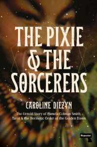 The Pixie and the Sorcerers : The Untold Story of Pamela Colman Smith， Tarot， and the Hermetic Order of the Golden Dawn