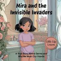 Mira and the Invisible Invaders, Little Life Lessons : A True Story about Germs and Why We Wash Our Hands