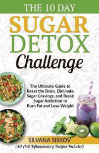 The 10 Day Sugar Detox Challenge : The Ultimate Guide to Reset the Brain, Eliminate Sugar Cravings, and Break Sugar Addiction to Burn Fat and Lose Weight (30 Anti-Inflammatory Recipes Included)
