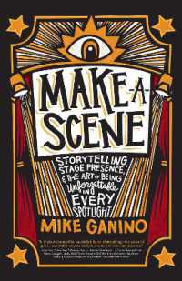 Make a Scene : Storytelling, Stage Presence, and the Art of Being Unforgettable in Every Spotlight