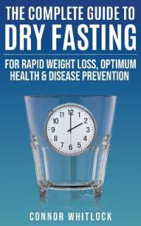 The Complete Guide to Dry Fasting : The Practical Plan for Optimum Health, Rapid Weight Loss and Disease Prevention