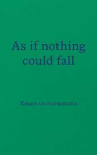 As if nothing could fall : Essays on monuments
