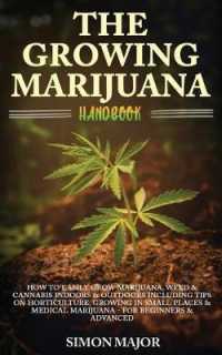 The Growing Marijuana Handbook : : How to Easily Grow Marijuana, Weed & Cannabis Indoors & Outdoors Including Tips on Horticulture, Growing in Small Places & Medical Marijuana - for Beginners & Advanced