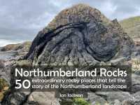 Northumberland Rocks : 50 Extraordinary Rocky Places That Tell the Story of the Northumberland Landscape
