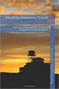 Healthy Business Travel: The essential guide to Gatwick Airport's South Terminal (Healthy Business Travel)
