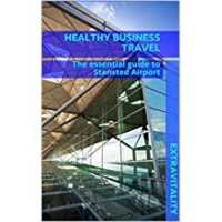 Healthy Business Travel: the essential guide to Stansted Airport (Healthy Business Travel)