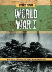 World War I : What Can We Learn from the People Who Witnessed War? (Witness to War) （Library Binding）