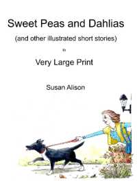 Sweet Peas and Dahlias (and other illustrated short stories) in Very Large Print : Very short, twisty stories about love in different guises (Illustrated short stories in Large Print)