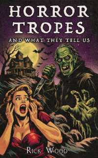 Horror Tropes and What They Tell Us (Rick Wood's Horror Studies)