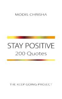 Stay Positive : 200 Quotes (The Keep Going Project)