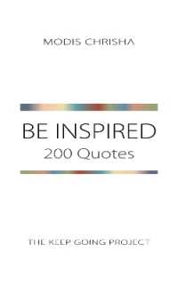 Be Inspired : 200 Quotes (The Keep Going Project)