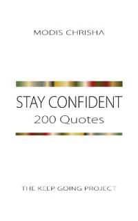 Stay Confident : 200 Quotes (The Keep Going Project)