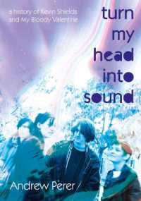 Turn My Head into Sound : A History of Kevin Shields and My Bloody Valentine