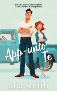 App-unto Te : Una storia d'amore tra un ragazzo di città e una ragazza di provincia (Amore in Ufficio)