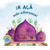 ¡Solo a Allah adoramos! : Mi Segundo Libro de Tawhid (Mis Primeros Libros Sobre Tawhid)