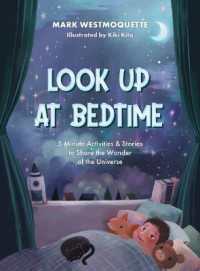 Look Up at Bedtime : 5 Minute Activities and Stories to Share the Wonder of the Universe