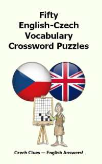 Fifty English-Czech Vocabulary Crossword Puzzles : Czech Clues - English Answers!
