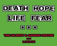 Gilbert & George: Death Hope Life Fear...
