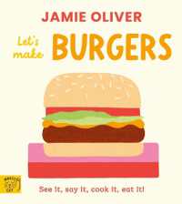 Jamie Oliver: Let's Make Burgers : See it, say it, cook it, eat it! （Board Book）