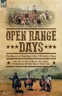 Open Range Days - Two Accounts of Ranching & Life in 19th Century Texas: Days That Are Done and Pioneering in Southwest Texas