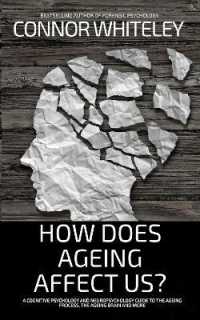 How Does Ageing Affect Us? : A Cognitive Psychology and Neuropsychology Guide to the Ageing Process, the Ageing Brain and More (Introductory)