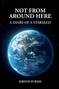 Not from around Here : A Diary of a Starseed