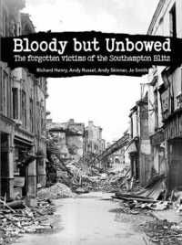 Bloody but Unbowed : The forgotten victims of the Southampton Blitz.