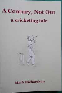 A Century, Not Out : a cricketing tale