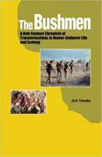 The Bushmen : A Half-Century Chronicle of Transformations in Hunter-Gatherer Life and Ecology