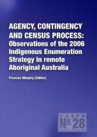 Agency Contingency and Census Process : Observations of the 2006 Indigenous Enumeration Strategy in Remote Aboriginal Australia (Centre for Indigenous Policy Research (Cipr))