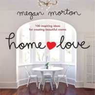Home Love : 100 Inspiring Ideas for Creating Beautiful Rooms