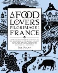 A Food Lover's Pilgrimage to France : From the Vineyards of Burgundy to the Mountains of the Basque Country: Food, Wine, Walking and History on the Fr