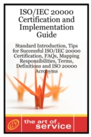 Iso/Iec 20000 Certification and Implementation Guide : Standard Introduction, Tips for Successful Iso/Iec 20000 Certification, Faqs, Mapping Responsib