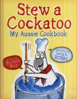 Stew a Cockatoo : My Aussie Cookbook