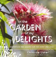 In the Garden of My Delights : Inspiration and Quotes for the Heart and Soul