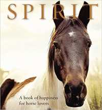 Spirit : A Book of Happiness for Horse Lovers (Animal Happiness)