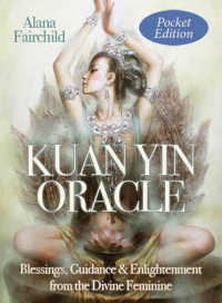 Kuan Yin Oracle - Pocket Edition : Blessings, Guidance & Enlightenment from the Divine Feminine